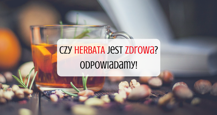 Czy herbata jest zdrowa? Odpowiadamy!